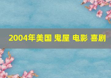 2004年美国 鬼屋 电影 喜剧